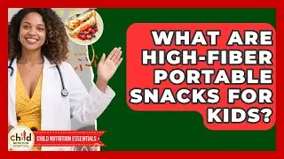 What Are High-fiber Portable Snacks For Kids? - Child Nutrition Essentials