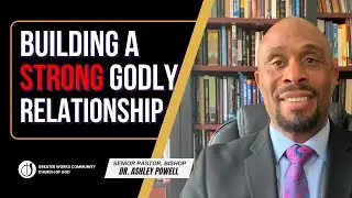 Building A Strong Godly Relationship | Bishop Dr. Ashley Powell