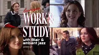 WORK AND STUDY WITH BLAIR | GOSSIP GIRL | ambient jazz music