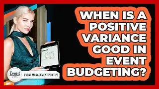 When Is A Positive Variance Good In Event Budgeting?