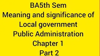 Meaning and significance of local government Part 2 Public Administration PU BA5TH sem