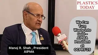 We Can Turn Waste into Gold &ndash; AIPMA President at GCPRS&rsquo;25 | Plastics Today