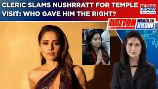 Nushrratt Bharuccha Visits Temple, Cleric Tells Her To 'Apologise To Allah'; Who Gave Him The Right?