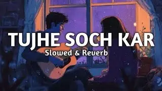 Tujhe soch kar song(slowed+reverb)#newmusic #lofi#lofihiphop#rap#vibes#trending #trend#bollywood 