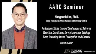 Purdue AARC Seminar &ndash; Yongseob Lim (DGIST) | Autonomous Driving using AI