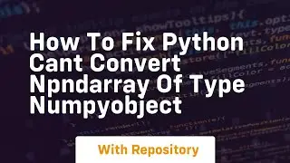 how to fix python cant convert npndarray of type numpyobject