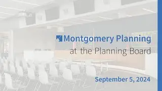 Montgomery Planning at the Planning Board: Sept 5, 2024