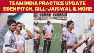 FROM EDEN GARDENS: TEAM INDIA 1st PRACTICE SESSION - GG, GILL PITCH TALK - JAISWAL IN ACTION