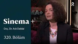 Doç. Dr. Aslı Daldal | Sinema + | 320. Bölüm