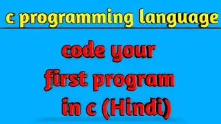 First programming in c ( Hindi)|writing your first program and running it c Programming|