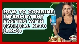 How To Combine Intermittent Fasting With Cyclical Keto (CKD)? - Keto Kitchen HQ