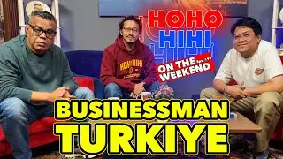 HOHO HIHI ON THE WEEKEND - FADIL SAPTADY | OWNER RESTORAN TURKIYE (EPISODE 192)