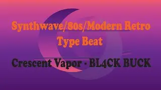 (Synthwave/80s/Modern Retro Type Beat) - Crescent Vapor - BL4CK BUCK