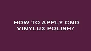 How to apply cnd vinylux polish?