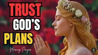Stop Overthinking and Trust God&rsquo;s Plan | Morning Prayer for Peace and Faith