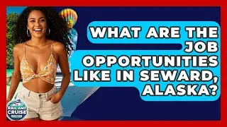 What Are The Job Opportunities Like In Seward, Alaska? - The Rail and Cruise Experts
