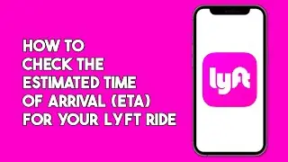 How to Check the Estimated time of Arrival ETA for your Lyft Ride