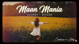 𝐌𝐚𝐚𝐧 𝐌𝐚𝐧𝐢𝐚 (Slowed + Reverb) 🥀 Sukoon-e-Ishq Originals | Midnight Vibes