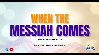 WHEN THE MESSIAH COMES || REV. DR. WALE OLAJIRE