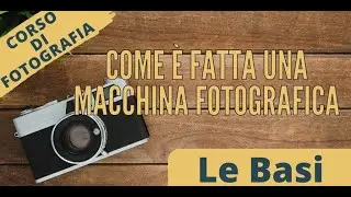 Corso di fotografia -01- Come è fatta una macchina fotografica?