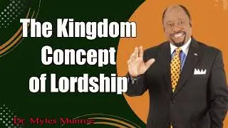 The Kingdom Concept of Lordship   Dr. Myles Munroe on Lordship