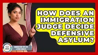 How Does An Immigration Judge Decide Defensive Asylum? - Immigration Tips for Latino Families