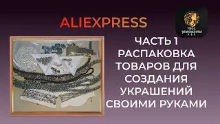 Часть 1. Распаковка посылок с товарами для создания украшений своими руками с сайта Aliexpress