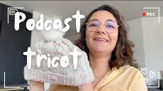 🧶 Pleins de petits projets terminés et on vide les restes de laine ! PODCAST TRICOT 🧶