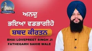 Anand Bhaya Vadbhagiyo || Bhai Lovepreet Singh Ji Sri Fathegardh Sahib Wale