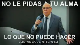 NO LE PIDAS A TU ALMA LO QUE NO PUEDE HACER | Ps. Alberto Ortega