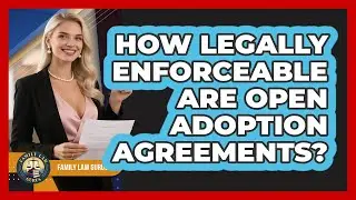 How Legally Enforceable Are Open Adoption Agreements? - Family Law Gurus