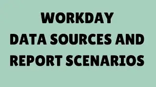 Workday HCM Tutorial |  Workday  Data Sources and Report Scenarios | Workday HCM