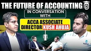 The Future of Accounting: Key Trends and Insights from ACCA's Associate Director Kush Ahuja