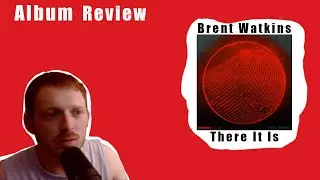 Album Reaction & Review - Brent Watkins - There it is - EXPANSIVE ELECTRONIC MUSIC!