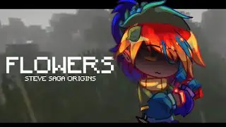 FLOWERS MEME [] Steve Saga Origins [] Gacha