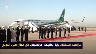 مراسيم استقبال بابا الفاتيكان فرنسيس في مطار اربيل الدولي