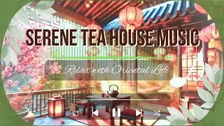 🏮 Tranquil Tea House Ambience | Soothing Oriental Lofi with Traditional Chinese Instrumental 🎶✨