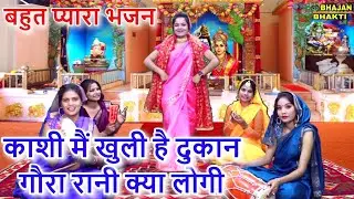 काशी मैं खुली है दुकान गौरा रानी क्या लोगी - बहुत प्यारा भजन | Kashi Main Khuli Hai Dukan