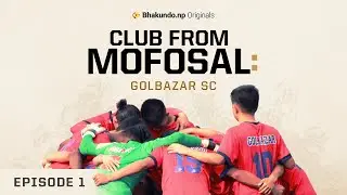 Club from Mofosal: Golbazar&nbsp;SC | Episode 1 | Bhakundo.np Originals