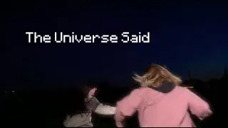 The Universe Said