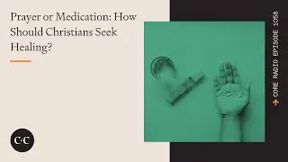 Prayer or Medication: How Should Christians Seek Healing?