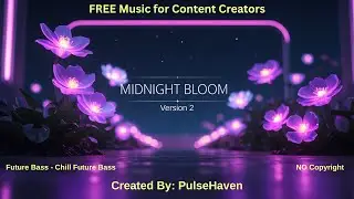 FREE MUSIC FOR CREATORS | Midnight Bloom Version 2 | Chill Future Bass | No Copyright Music