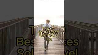 Top 10 Best Places Solo Travel U.S