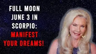 Full Moon June 3 in Scorpio: Manifest Your Dreams!