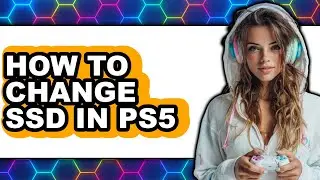 How to Change Ssd in Ps5 - Easy Guide