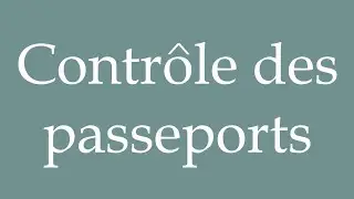 How to Pronounce ''Contr&ocirc;le des passeports'' (Passport control) Correctly in French