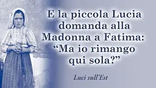 E la piccola Lucia domanda alla Madonna a Fatima: &ldquo;Ma io rimango qui sola?&rdquo;