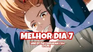 MELHOR DIA 7 「ANIME EDIT TRAP」CHAINSAW MAN & SOLO LEVELING