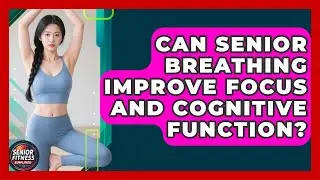 Can Senior Breathing Improve Focus And Cognitive Function? - Senior Fitness Simplified