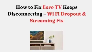 How to Fix Eero TV Keeps Disconnecting &ndash; Wi Fi Dropout & Streaming Fix